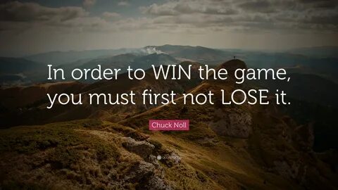 Chuck Noll Quote: "In order to WIN the game, you must first not LOSE it.