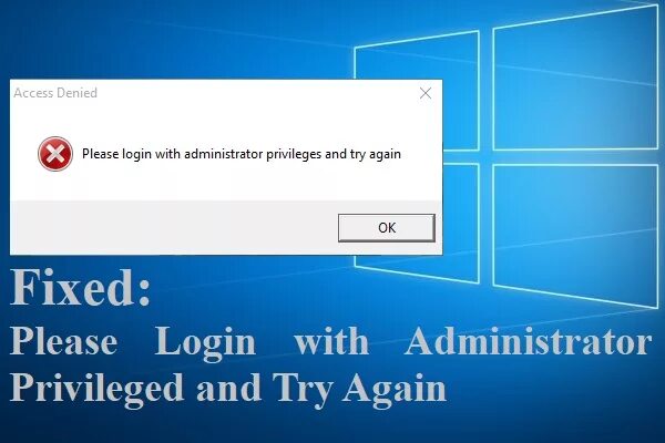 Please login. Administrator Privileges. Admin Privileges. Windows 10 start with Administrator Privileges and try again.