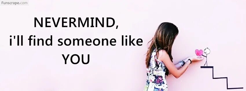 Found like you. Never Mind i'll find someone like you. Nevermind i find someone like you. Find someone like you. Looking for someone like you.