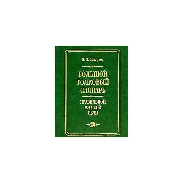 Правильный словарь. Л.И. Скворцов большой Толковый словарь правильной русской речи. – "Большой Толковый словарь правильной русской речи", м. - СПБ., 2006;. Большой Толковый словарь правильной русской речи. Терминология русской реши.