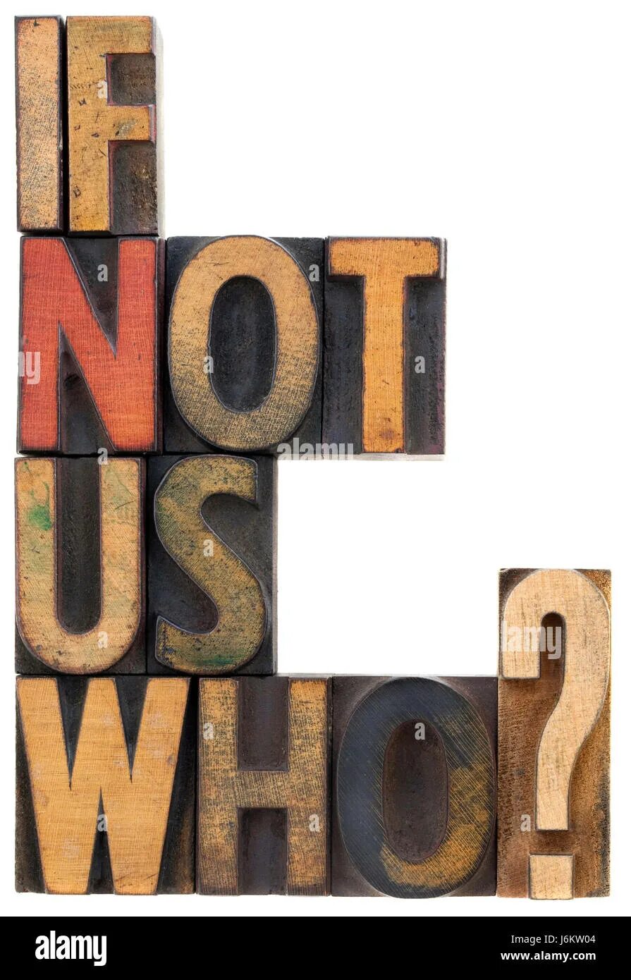 Who if not us. If not. if not now then when.