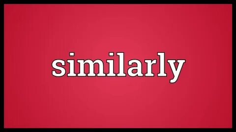 Similar to