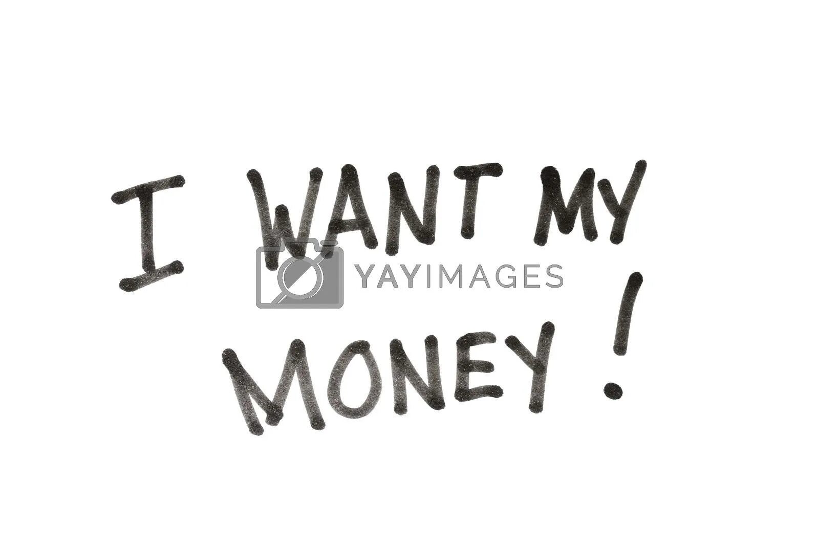 2 i want to have money. I want money. i want my money. i want more money. i want bentley i want money.
