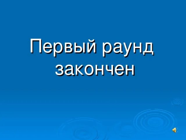 Читать первый раунд. Первый раунд. Раунд закончен. Первый раунд окончен. 1 Раунд закончен.