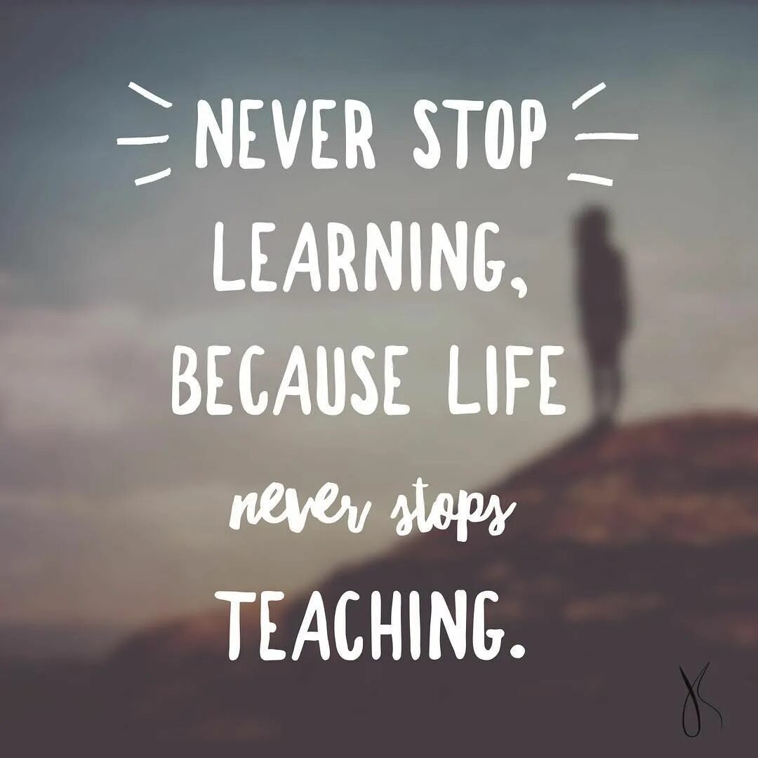 Because i learned. Never stop learning because life never stops teaching. never stop learning. never stop learning quotes. тумук stop learning.