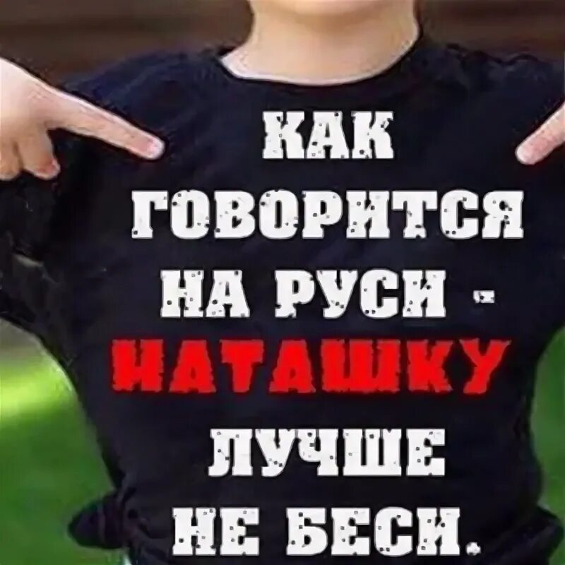 Как говорится его. Как говорится на руси наташку. как говорится на руси наташку лучше не беси. наташа. как говорится на руси наташку лучше не беси картинка.