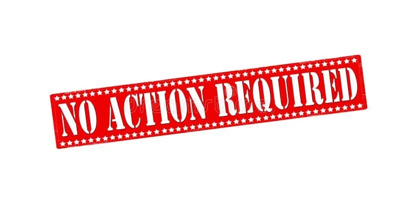 No action needed. No action.