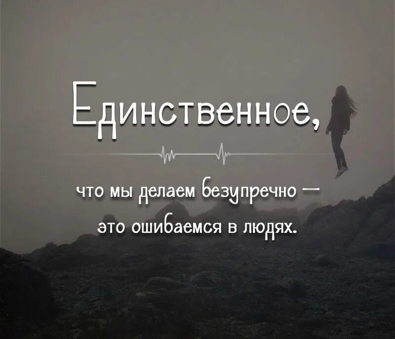 Единственное что понравилось. Безупречно ошибаемся в людях. Мы ошибаемся в людях. Ошибаться в людях цитаты. Человек ошибся.