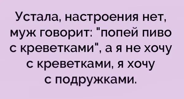 Муж говорит попей пиво с креветками. Нет настроения.