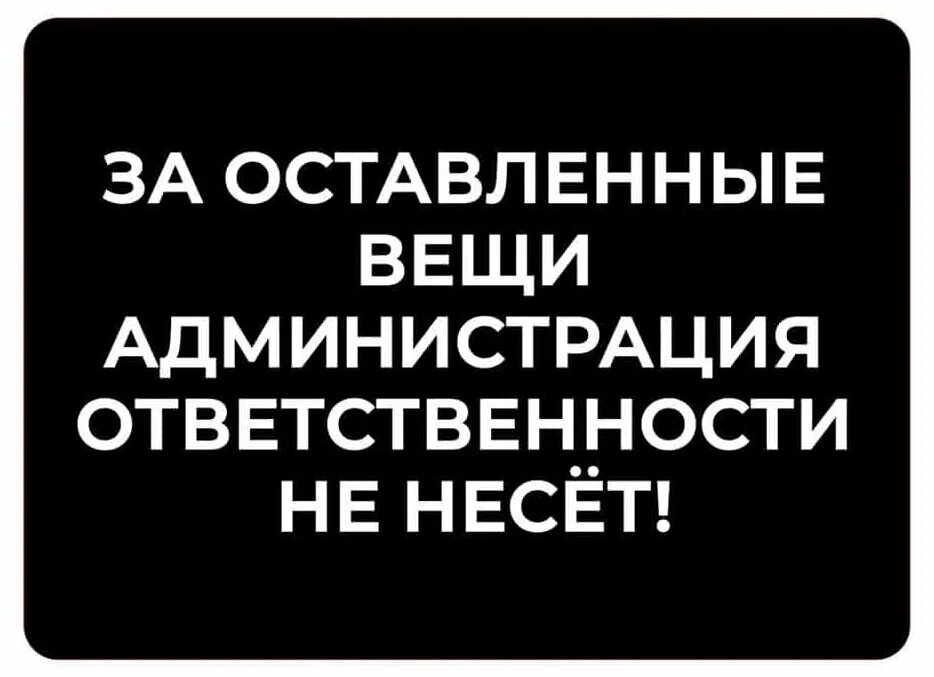 Гардероб ответственности не несет. Администрация ответственности не несет. За оставленные вещи администрация ответственности не несет табличка. За потерянные вещи администрация ответственности не несет. Не несем ответственности за оставленные вещи