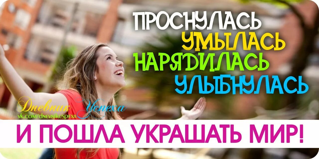 Встала и пошла слушать. Пошла украшать мир. проснулась улыбнулась и пошла украшать мир. оделась и пошла украшать мир. встали улыбнулись и пошли украшать мир.