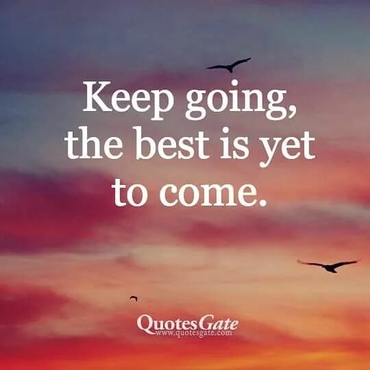 Best is yet. The best is yet to come. Best moment is yet to come. Keep going. Keep going перевод.
