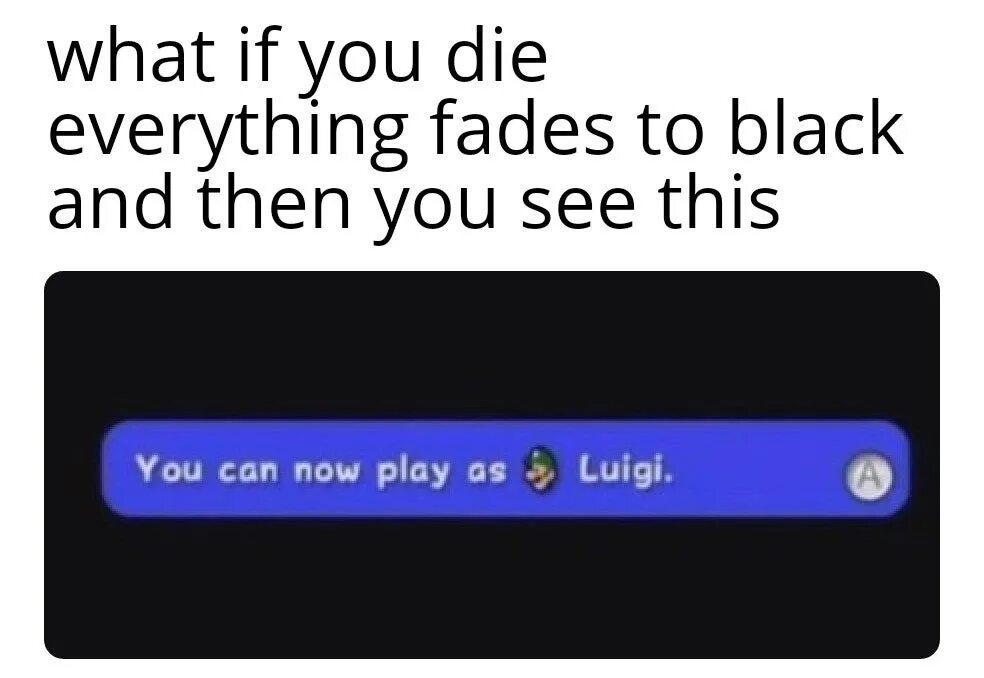 You can Now Play as Luigi. You can Now Play as Luigi meme. Luigi meme. Dying of everything.