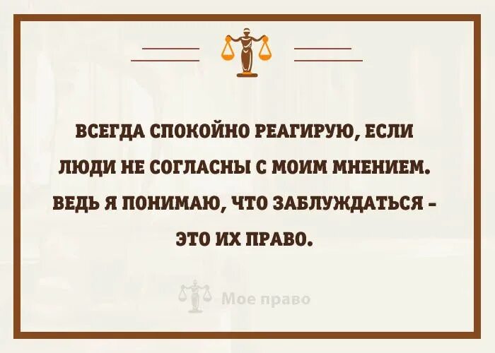 Если моё мнение не совпадает с вашим. Считайся с мнением других. Если не считаются с твоим мнением. Я всегда спокойно реагирую если люди не согласны с моим мнением. Право на молчание