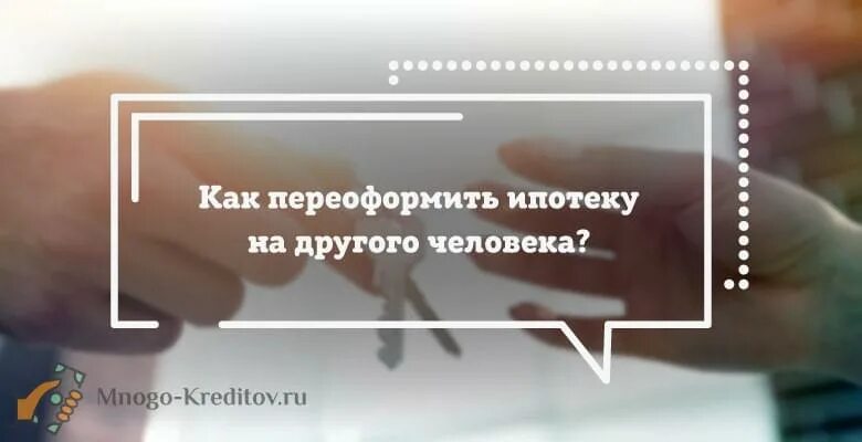 Переоформить ипотеку на другого человека. Как переоформить квартиру в ипотеке на другого человека. Можно ли переоформить ипотеку на другого. Можно ли переписать ипотечную квартиру на другого человека. Как переоформить квартиру на другого человека