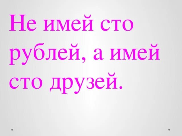 Не имей 100 рублей. Не имей сто рублей а имей сто друзей. не имей 100 рублей а имей сто друзей. не имей сто рублей а имей сто друзей рисунок.