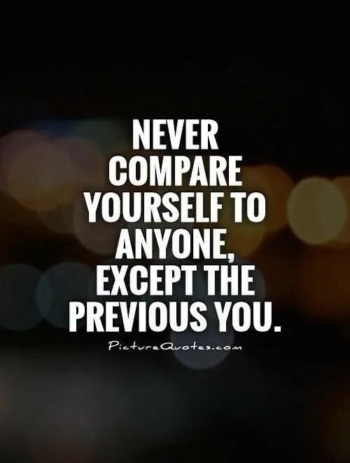 Compare yourself. Self Improvement quotes. Compare yourself with yourself. Quotes with Comparatives. Your only Competition is yourself.