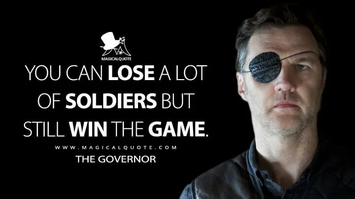 "You can Loose a lot of Soldiers and still win the game," - the Governor. What could you lose