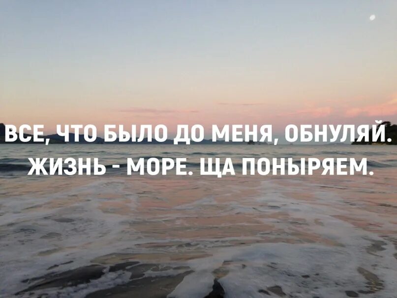 Жизнь море ща. Обнуляй. что было до меня обнуляй. обнуляй жизнь море. высказывания про обнуление.
