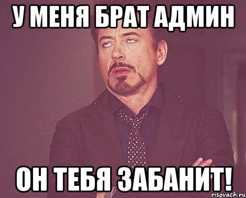 Админ бр. У меня брат админ. Ты не понял тебя забанят Мем. У меня брат админ Мем. Забанили картинка.