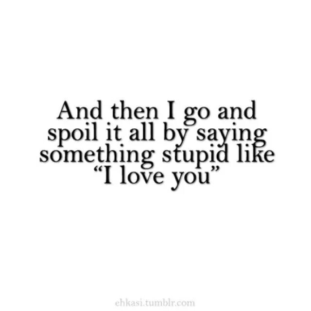 Something like love. Stupid like i Love you. Something stupid. Something stupid like i Love you текст. And then i go and spoil it all by saying something stupid like.