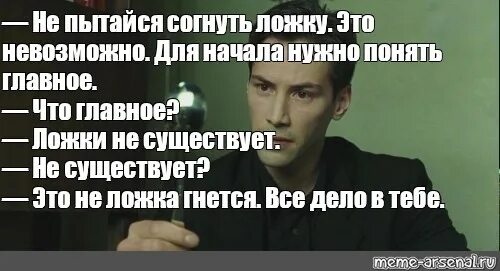 Не поняв главного. Не пытайся согнуть ложку. Не пытайся согнуть ложку это невозможно. Ложки не существует. Ложки не существует матрица.