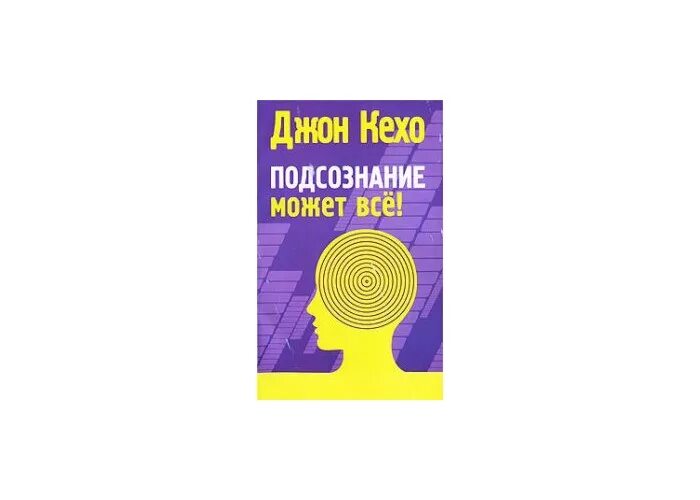 Кехо д. : подсознание может всё!. Джон кехо книги. Подсознание может все обложка книги. Джон кехо сила подсознания книга.