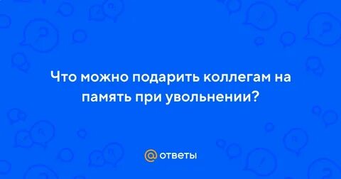 Что можно подарить коллеге на увольнение