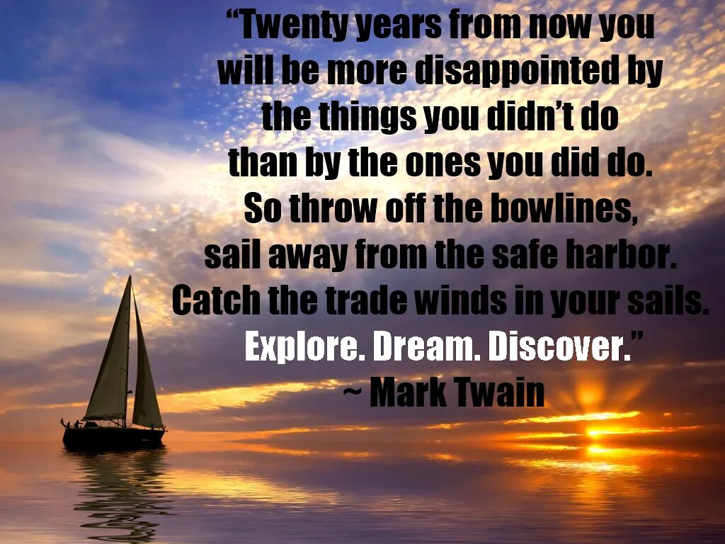 You didn t get time. Twenty years from now you will be more disappointed by the things you didn’t do than by the ones you did do. twenty years from now you will be more disappointed by the. a year from now. disappointed перевод.