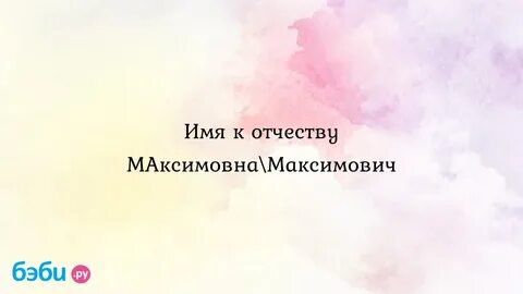 Какое имя к отчеству максимович