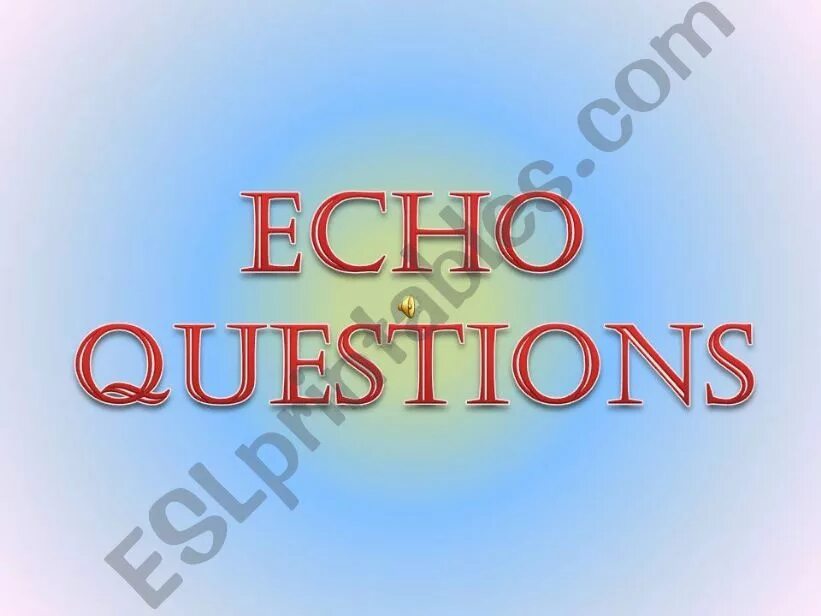 Вопрос эхо. Echo questions. Echo questions в английском языке. Echo questions упражнения. Echo questions Rules.