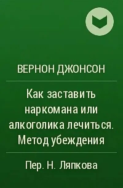 Метод убеждения книга Вернона Джонсона. Джонсон, в. как заставить наркомана или алкоголика лечиться. Книга как заставить алкоголика лечиться.