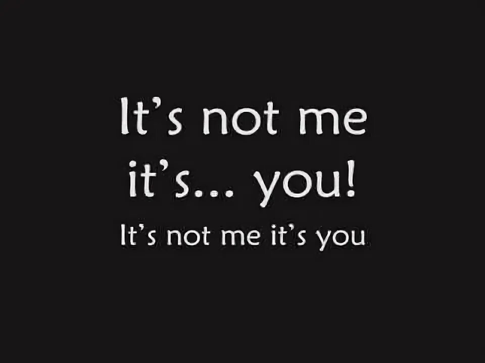 You not one. Its not me its you. Skillet it's not me it's you. It's not you it's me. Not me.