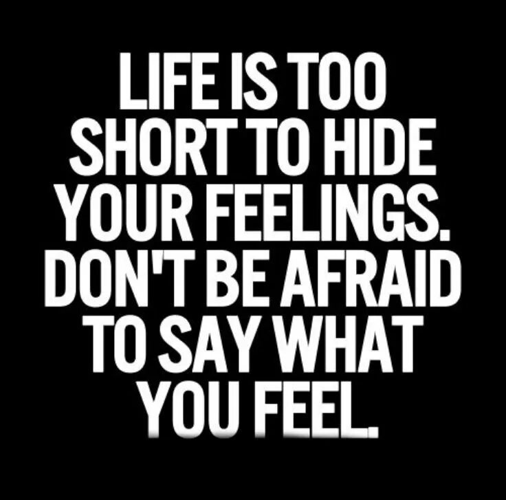 Do you feel life. The Life too short to Hide your feelings. Life is...too short. Say what you feel. Lying Kills any feelings.