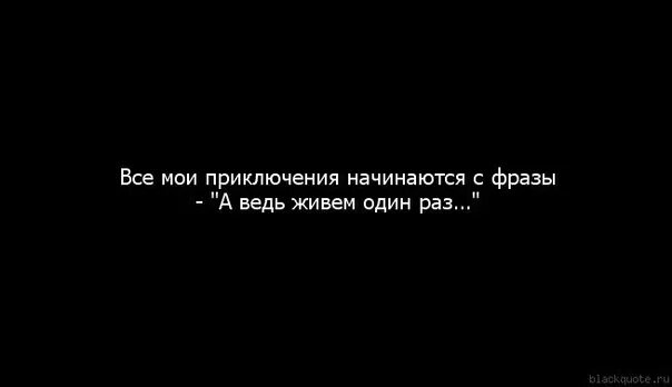Или же как раз для этого. Живём один раз цитаты. цитаты про приключения. фразы о приключениях. высказывания о приключениях.