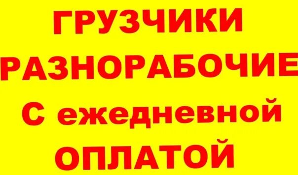 Требуются грузчики разнорабочие. Требуется грузчик разнорабочий. Разнорабочие с ежедневной оплатой. Требуются грузчики разнорабочие оплата ежедневно.