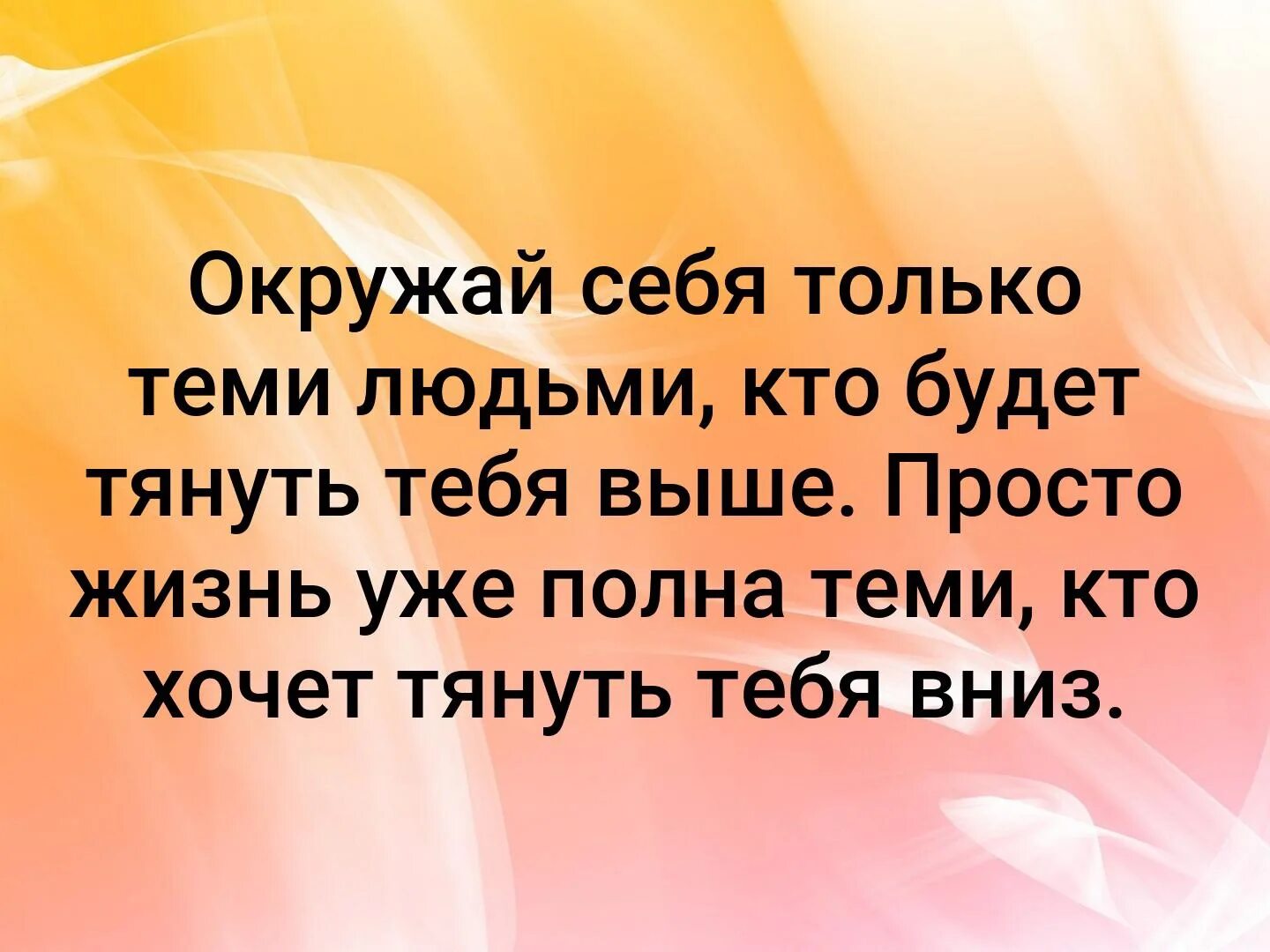 Окружай себя только теми людьми которые будут тянуть тебя. Окружай себя теми людьми которые будут тянуть тебя выше. Окружай себя теми людьми с которыми. Цитаты окружай себя только теми людьми