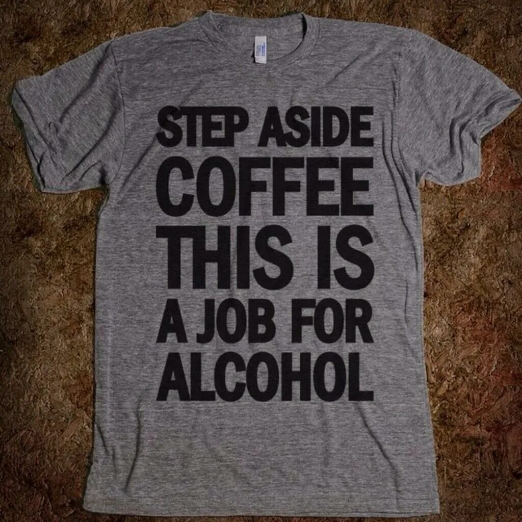 Step aside Coffee this is a job for alcohol. Футболка Coffee please. Кофе jobs. Step aside. She don t weekend