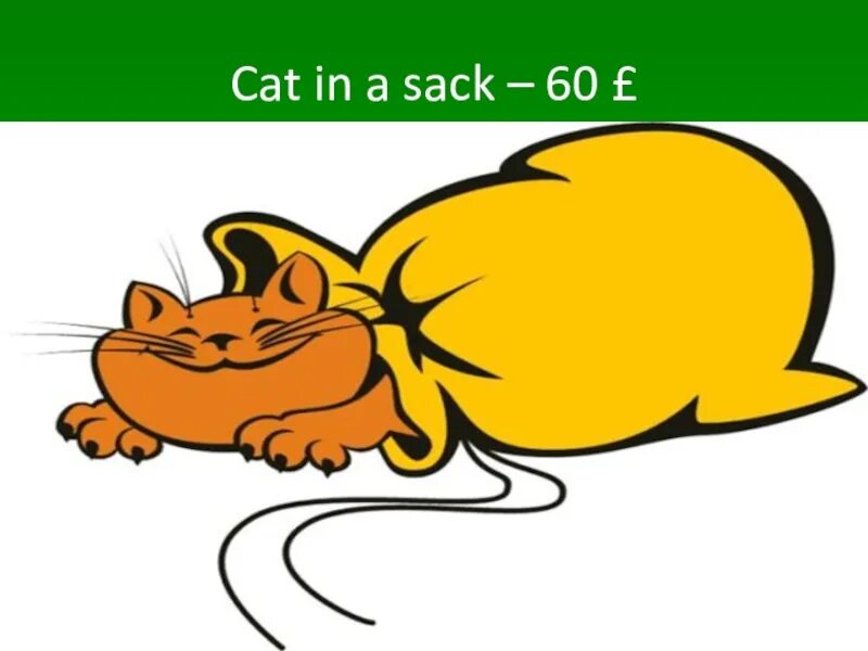 To be in the sack. Cat in sack.
