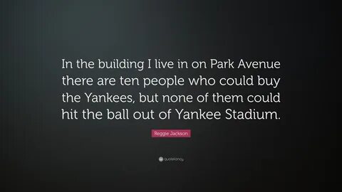 Reggie Jackson Quote: "In the building I live in on Park Avenue there are ten pe