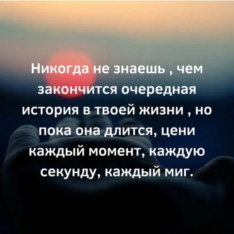 Любовь превыше жизни чем закончится. Цените моменты цитаты. Никогда не знаешь цитаты. Надо ценить каждый момент своей жизни цитаты. Ценить каждый момент жизни цитаты.