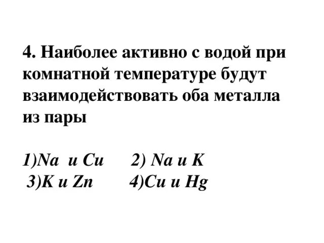 При комнатной температуре не взаимодействуют. Наиболее активно с водой при комнатной температуре реагирует. Какие металлы взаимодействуют с водой при комнатной температуре. Металлы реагирующие с водой при комнатной температуре. При комнатной температуре вода реагирует с.