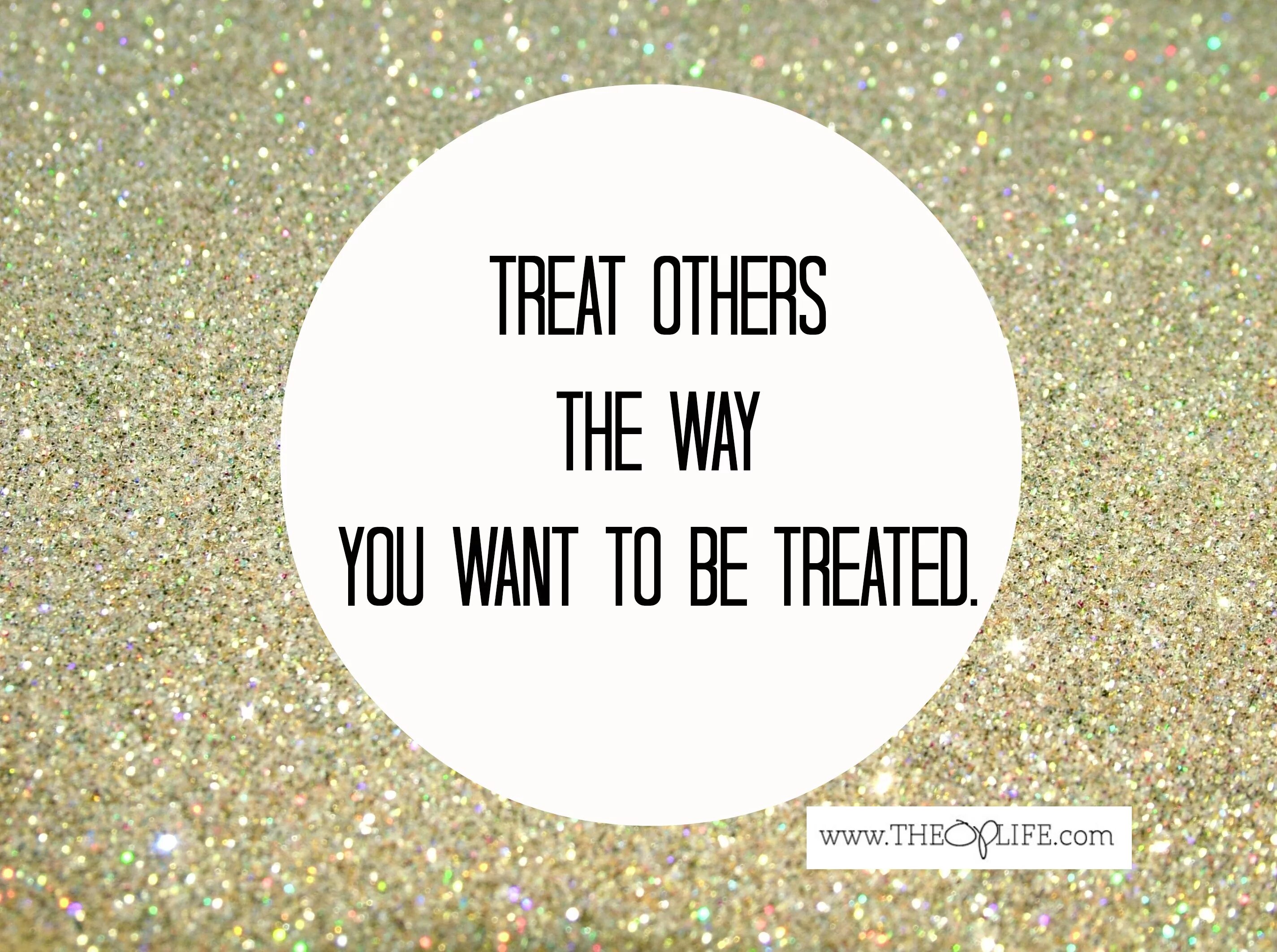 I try to treat others the way i want to be treated myself. Treat others the way you want to treated. Treat others as you want to be treated. Treat others the way you want to be treated yourself. Treat others