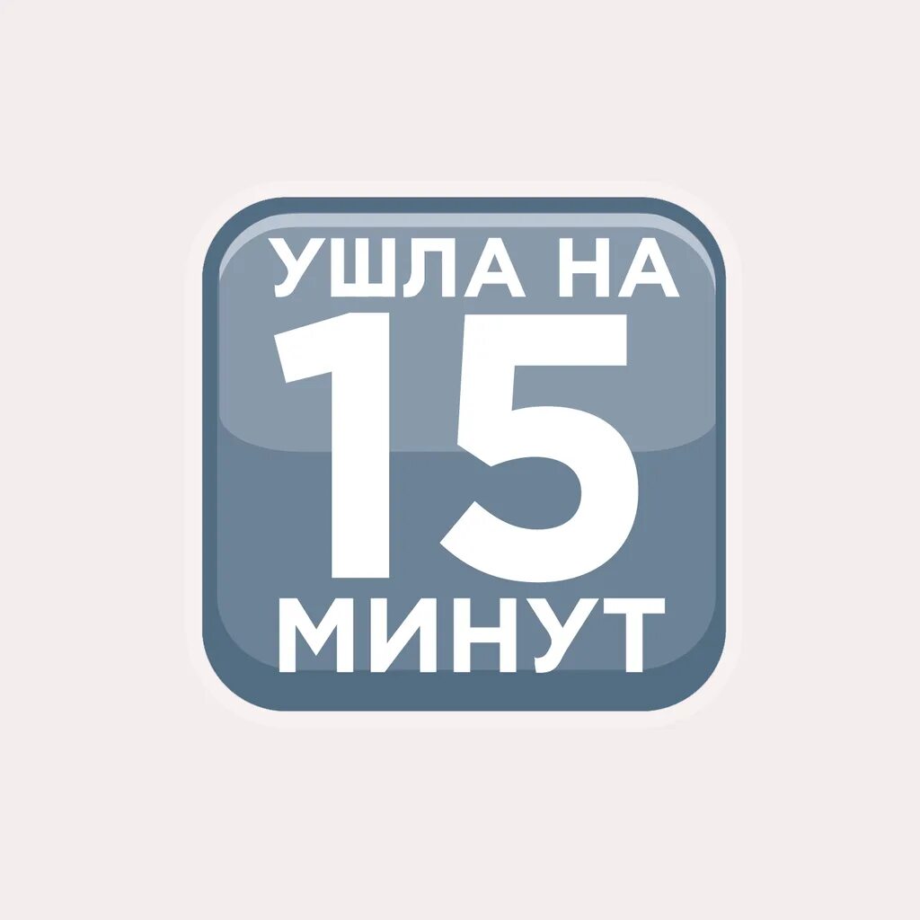 Ушла на 15 минут. Ушел на 15. Стикер отчёт 15 минут. 5 Минут картинка.