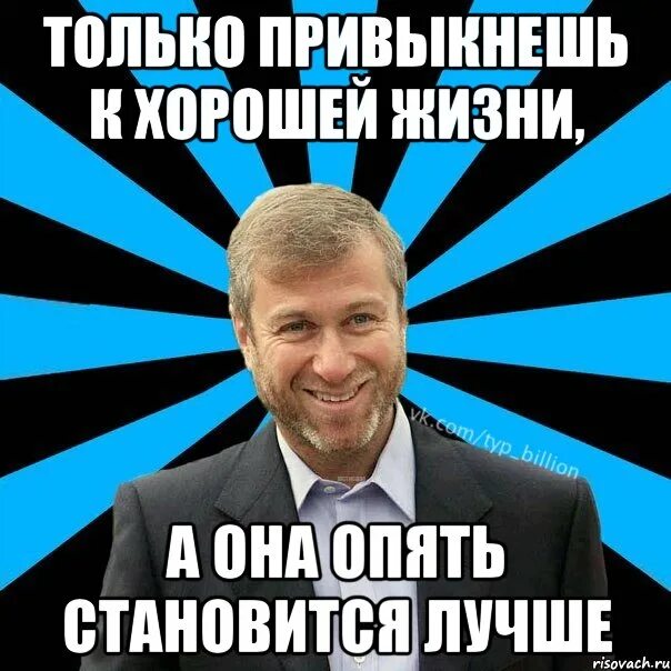 Когда русские вновь стали. Только привыкнешь к хорошей жизни а она ещё лучше становится. Только привыкнешь к хорошей жизни. Только привыкнешь к хорошей жизни а она опять становится лучше.