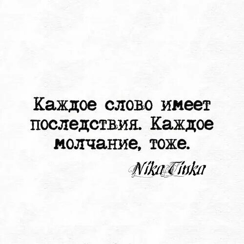 Слова имеют последствия. Каждое слово имеет последствия каждое молчание тоже. Молчание это тоже ответ. Молчание в ответ. Каждое слово имеет последствия.