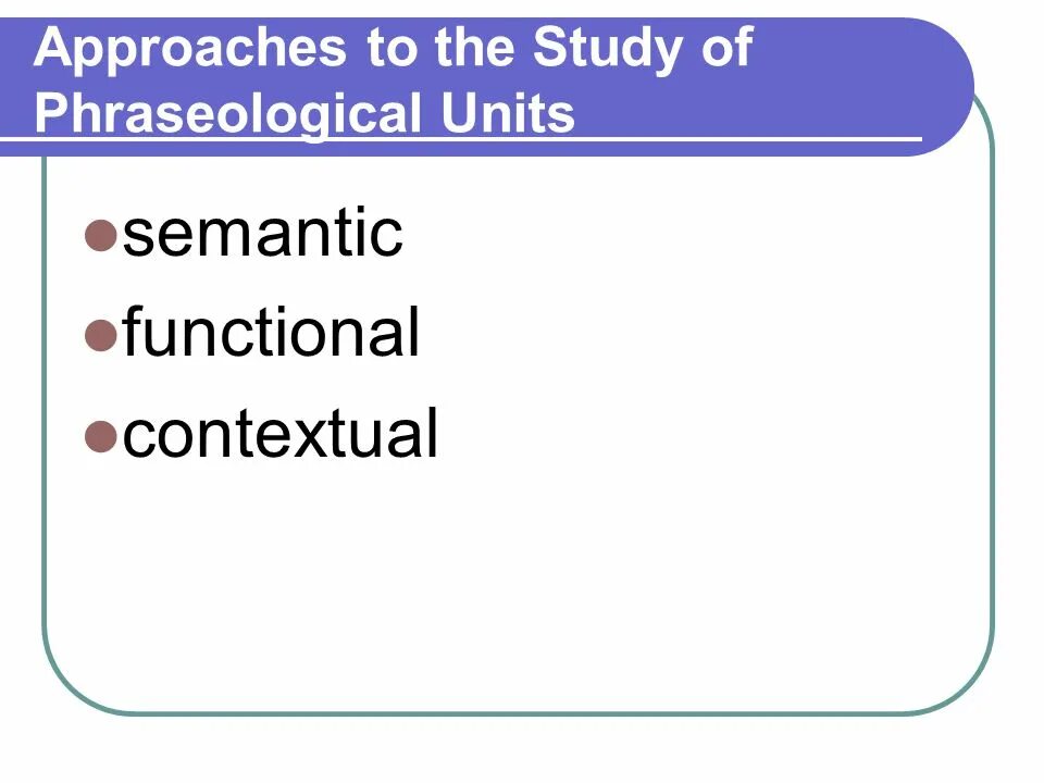 Different approaches. Phraseological Units надпись. Functions of phraseological Units. Functional-semantic categories. Semantic structure of phraseological Units.