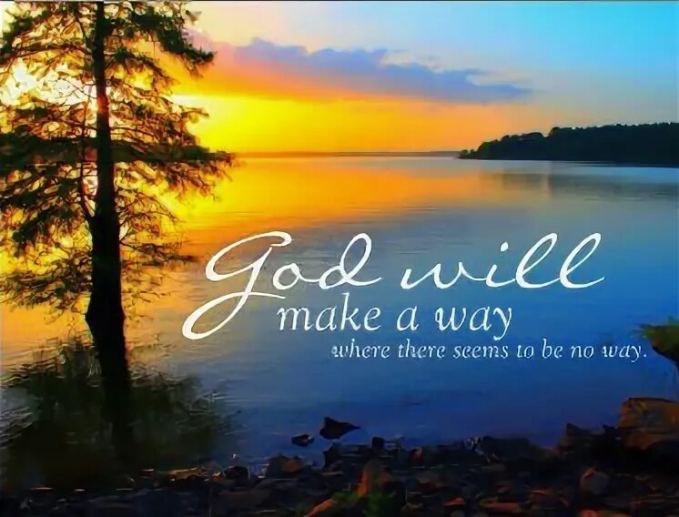 Where the way. God will make a way. gods will. god is nowhere. there seems to be.