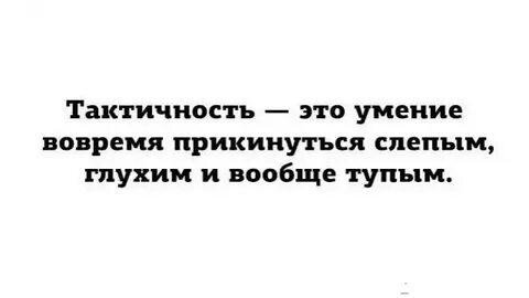 Умение вовремя притвориться глухим слепым и тупым