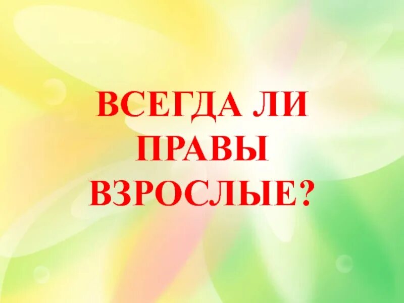 Всегда взрослых. Всегда ли взрослые правы. Всегда ли взрослые правы картинка.